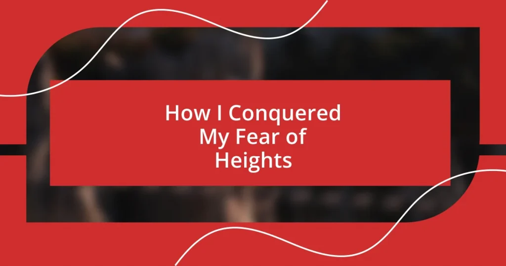 How I Conquered My Fear of Heights