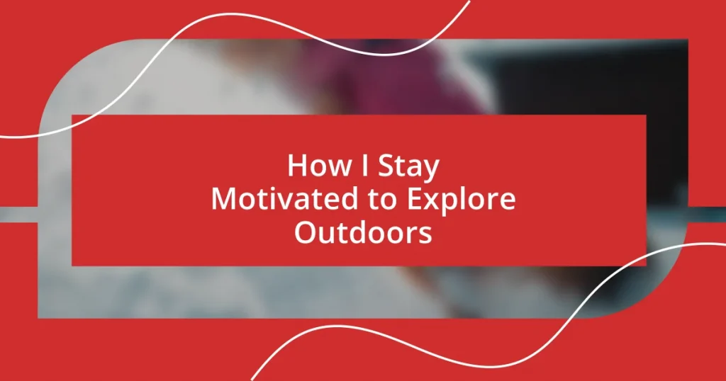 How I Stay Motivated to Explore Outdoors