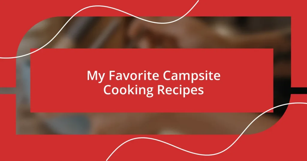 My Favorite Campsite Cooking Recipes