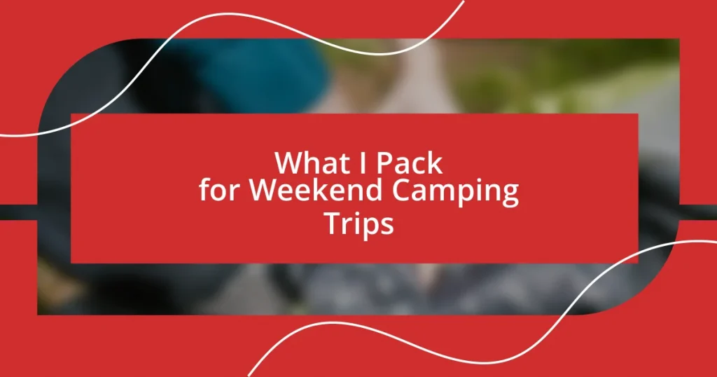 What I Pack for Weekend Camping Trips