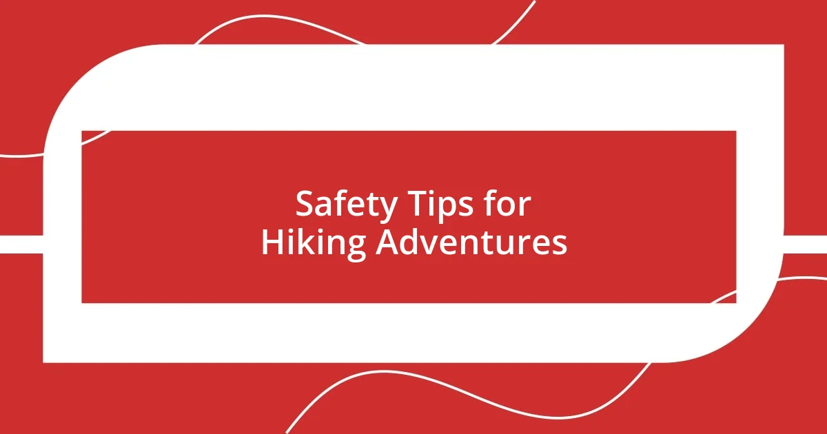 Safety Tips for Hiking Adventures