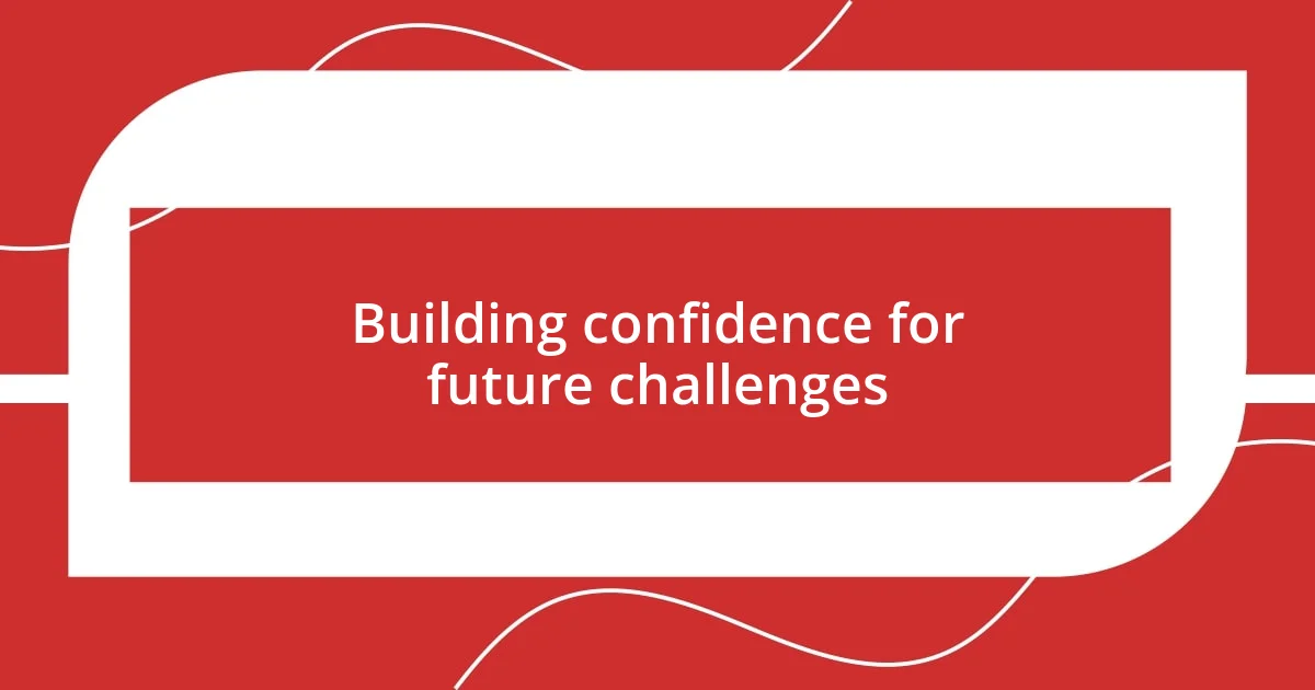 Building confidence for future challenges