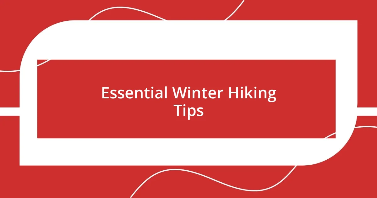 Essential Winter Hiking Tips