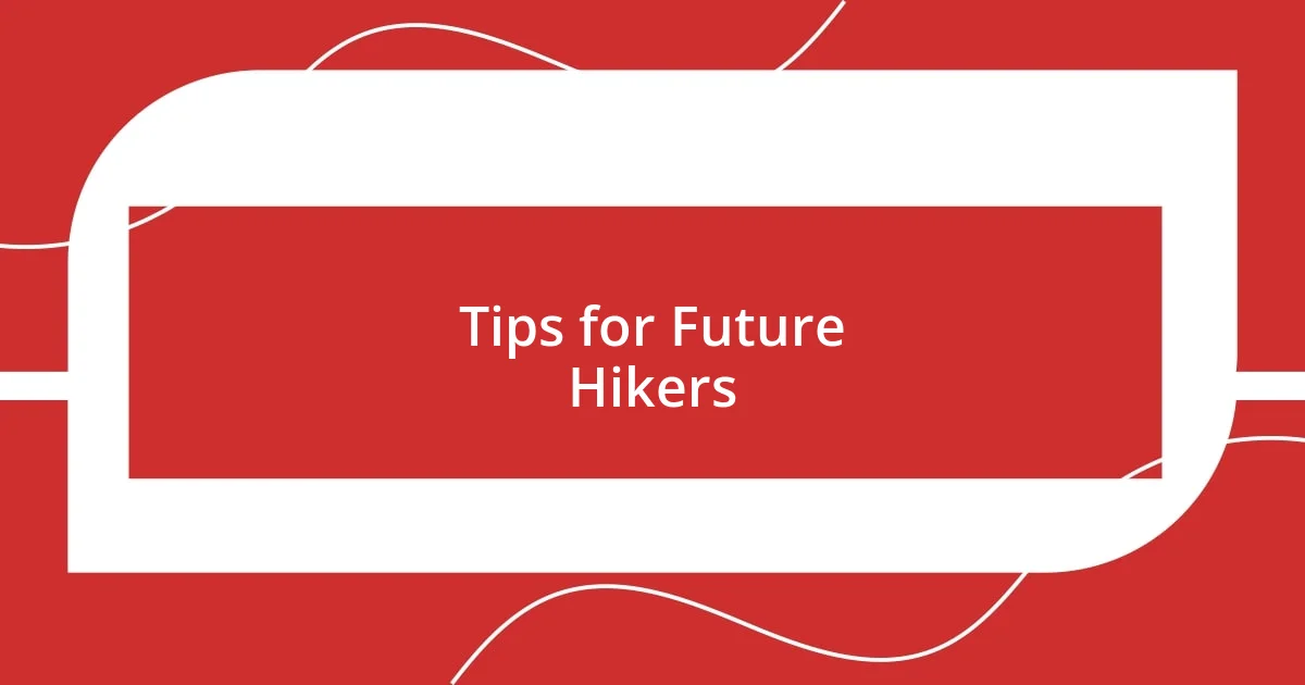 Tips for Future Hikers