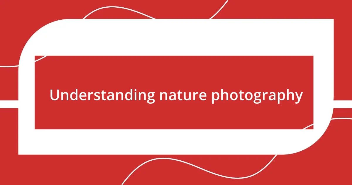 Understanding nature photography